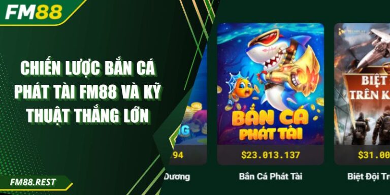 Chiến Lược Bắn Cá Phát Tài Fm88 Và Kỹ Thuật Thắng Lớn