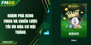 Khám Phá Keno Fm88 Và Chiến Lược Tối Ưu Hóa Cơ Hội Thắng