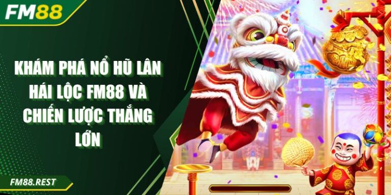 Khám Phá Nổ Hũ Lân Hái Lộc Fm88 Và Chiến Lược Thắng Lớn