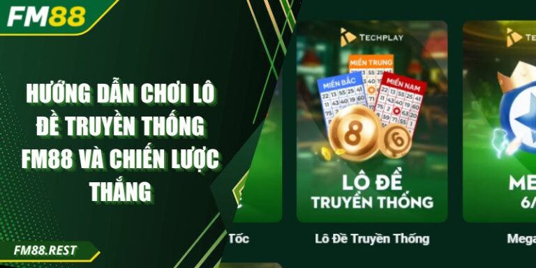 Hướng Dẫn Chơi Lô Đề Truyền Thống Fm88 Và Chiến Lược Thắng