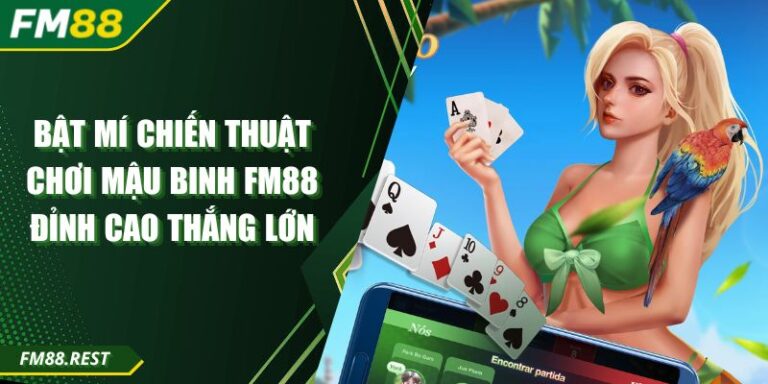 Bật Mí Chiến Thuật Chơi Mậu Binh Fm88 Đỉnh Cao Thắng Lớn