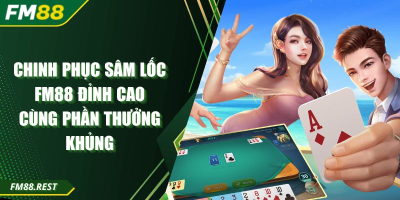 Chinh Phục Sâm Lốc FM88 Đỉnh Cao Cùng Phần Thưởng Khủng