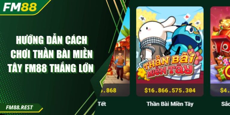 Hướng dẫn cách chơi Thần bài miền tây Fm88 thắng lớn